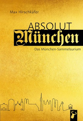 Absolut München Das München-Sammelsurium Max Hirschkäfer Buch 224 S. Deutsch