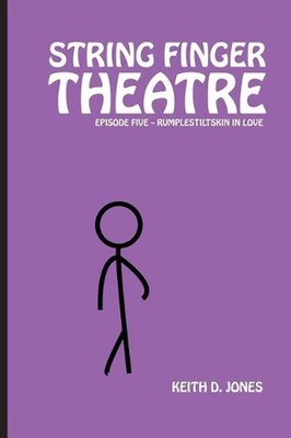 String Finger Theatre, Episode Five: Rumplestiltskin in Love by Keith D. Jones (