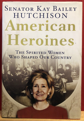 American Heroines by Senator Kay Bailey Hutchinson  HB Book