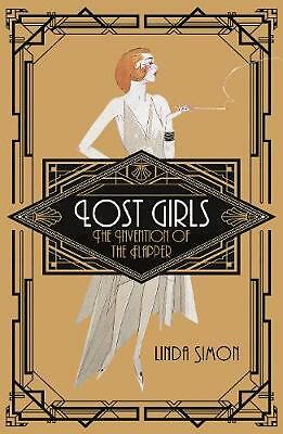 Lost Girls: The Invention of the Flapper by Linda Simon (Paperback, 2019)