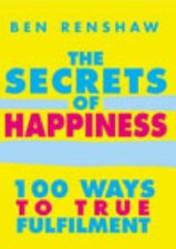 The Secrets Of Happiness: 100 Ways to True Fulfilment,Ben Rensha