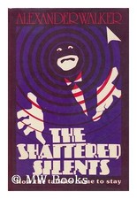 SHATTERED SILENTS: HOW THE TALKIES CAME TO STAY By Alexander Walker - Hardcover