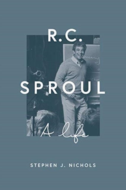 R. C. Sproul A Life by Stephen J. Nichols (Hardback Book)