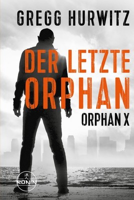 Gregg Hurwitz Der letzte Orphan. Ein Orphan X Thriller von Gregg Hurwitz