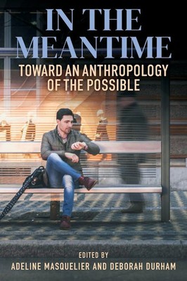 In the Meantime Toward an Anthropology of the Possible Masquelier (u. a.) Buch