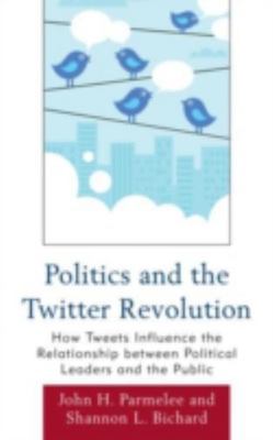 Politics and the Twitter Revolution : How Tweets Influence the Relationship B...