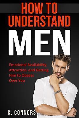 How to Understand Men: Emotional Availability, Attraction, and Getting Him to...