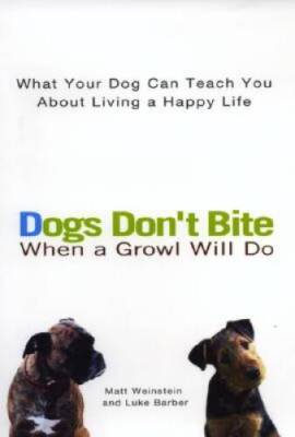 Dogs Don't Bite When a Growl Will Do: What Your Dog Can Teach You Ab - VERY GOOD
