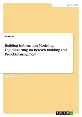 Building Information Modeling. Digitalisierung im Bereich Building and Projektma