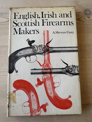 English, Irish and Scottish Firearms Makers By A.Merwyn Carey Hardback 1967