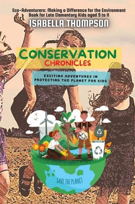 Conservation Chronicles Exciting Adventures in Protecting the Planet for Kids