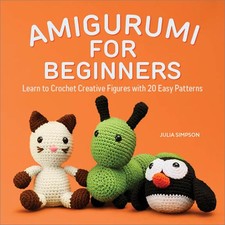 Amigurumi for Beginners: Learn to Crochet Creative Figures with 20 Easy Patt...