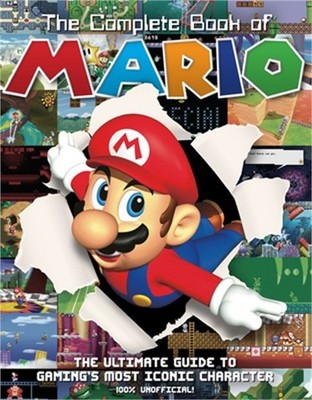 The Complete Book of Mario: The Ultimate Guide to Gaming's Most Iconic Character