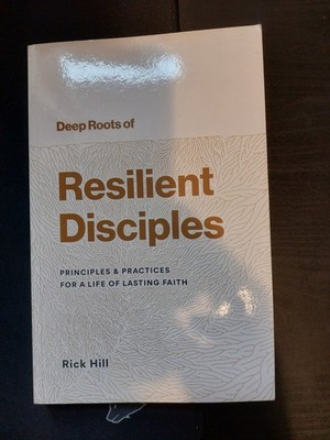 Deep Roots of Resilient Disciples, Rick Hill