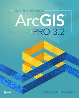 Getting to Know ArcGIS Pro 3.2 by Michael Law: New