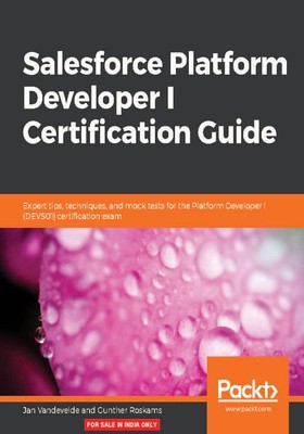 Salesforce Platform Developer I Certification Guide: Expert tips, techniques...