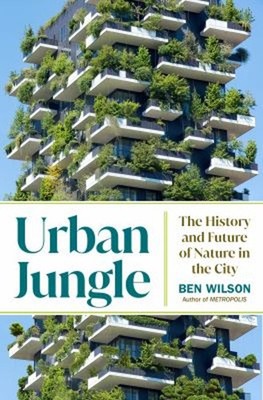 Urban Jungle : The History and Future of Nature in the City Ben W