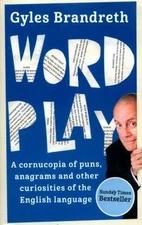 Word Play: A Cornucopia of Puns, Anagrams and Other Contortions and Curiosities