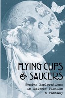 Flying Cups & Saucers Gender Explorations In Science Fiction & Fantasy Buch 2008