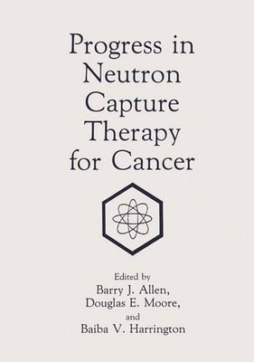 Progress in Neutron Capture Therapy for Cancer - 9781461364948