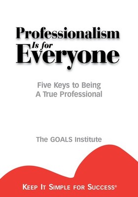 Professionalism is for Everyone : Five Keys to Being a True Professional (Ke...