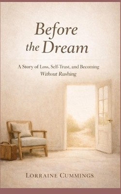 Before The Dream: A Story of Loss, Self-Trust and Becoming Without Rushing by Lo