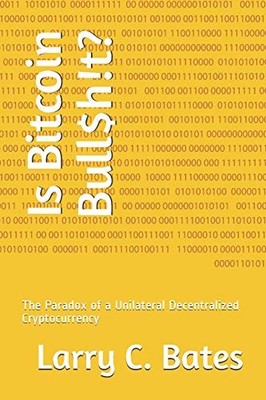 Is Bitcoin Bull$h!t?: The Paradox of a Unilateral Decentralized Cryptocurrency