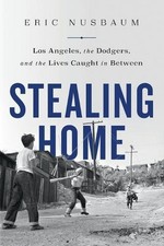Stealing Home: Los Angeles, the Dodgers, and the Lives Caught in Betwe by Eric N