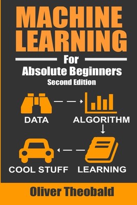 Machine Learning For Absolute Beginners: A Plain English Introduction (Learn...