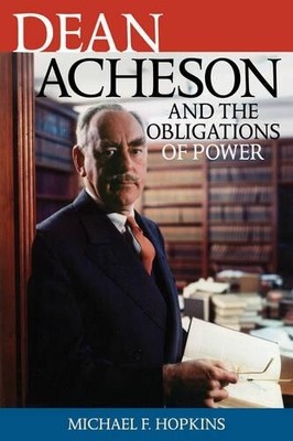 Michael F. Hopki Dean Acheson and the Obligations of Pow (Hardback) (UK IMPORT)