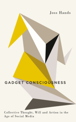 Gadget Consciousness: Collective Thought, Will And Action In The Age Of Soc...