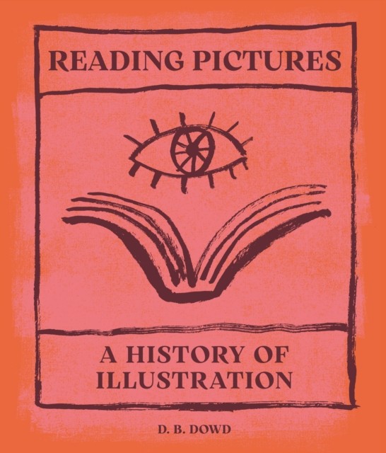 Reading Pictures : A History Of Illustration D. B. Dowd - Image 3