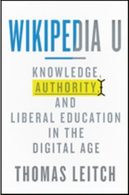 Wikipedia U : Knowledge, Authority, and Liberal Education in the