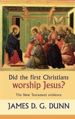 DID THE FIRST CHRISTIANS WORSHIP JE..., Dunn, James D. 
