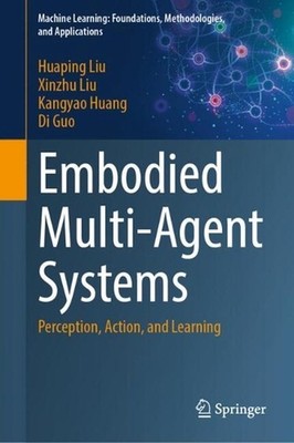 Embodied Multi-Agent Systems: Perception, Action, and Learning by Huaping Liu Ha