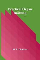 W. E. Dickson | Practical Organ Building | Taschenbuch | Englisch (2024)