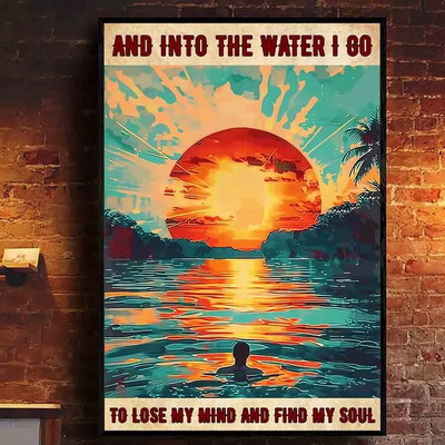 Swimming And Into The Water I Go To Lose My Mind And Find My Soul Swim Poster