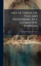 Saul of Tarsus, Or, Paul and Swedenborg, by a Layman [R.N. Wornum] by Ralph Nick