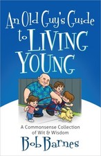 An Old Guy's Guide to Living Young,Bob Barnes