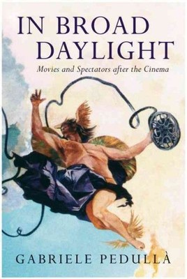 In Broad Daylight : Movies and Spectators After the Cinema, Hardcover by Pedu...