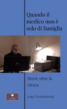 Libro - Luigi Fiordelmondo - Quando Il Medico Non E Solo Di Famiglia. Storie Olt