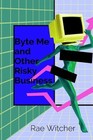 Byte Me and Other Risky Business: Creating a Culture of Cyber Safety by Rae Witc