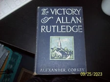 1910 HC THE VICTORY OF ALLAN RUTLEDGE BY ALEXANDER CORKEY ILLUSTRATED