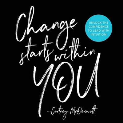 Change Starts Within You: Unlock the Confidence to Lead with Int