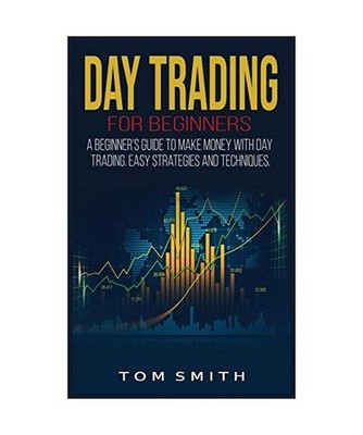 Day Trading for Beginners: A Beginner's Guide to Make Money with Day Trading. Ea