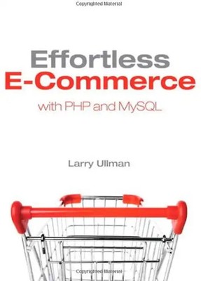 Effortless E-Commerce with PHP and MySQL (Voices That Matter) - Larry Ullman