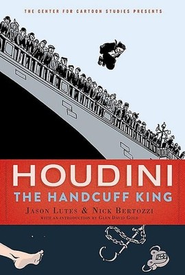Houdini: The Handcuff King (The Center for Cartoon Studies Presents) by Lutes, J