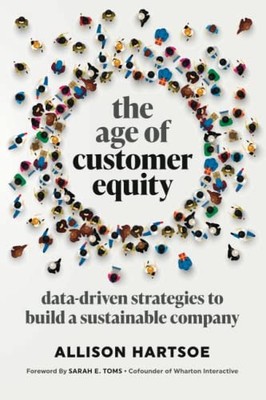 The Age of Customer Equity: Data-Dr..., Hartsoe, Alliso