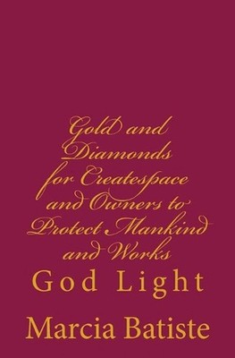 Gold and Diamonds for Createspace and Owners to Protect Mankind and Works: God L