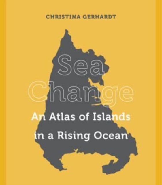 Sea Change: An Atlas of Islands in a Rising by Christina Gerhardt (HB 2023) - Image 4